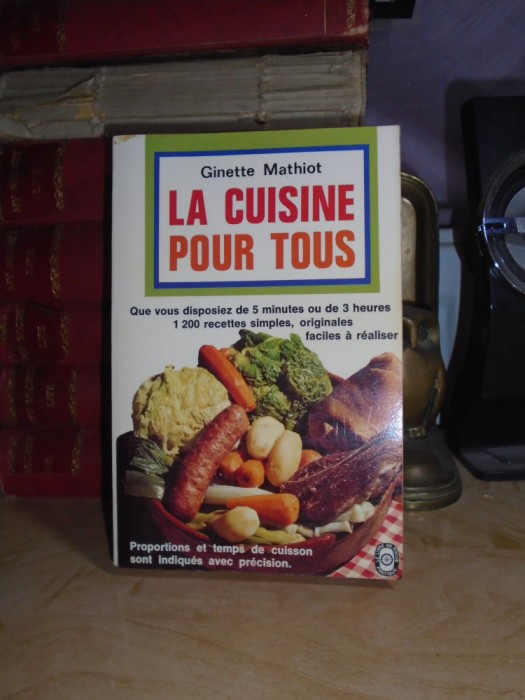 GINETTE MATHIOT - LA CUISINE POUR TOUS / BUCATARIA PENTRU TOTI , 1974 #