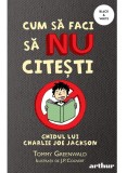 Cum Sa Faci 1: Cum Sa Faci Sa Nu Citesti, Tommy Greenwald - Editura Art