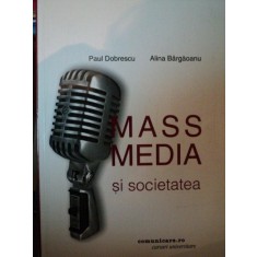 MASS MEDIA SI SOCIETATEA-PAUL DOBRESCU,ALINA BARGAOANU,EDITIA A DOUA,REVAZUTA SI ADAUGITA
