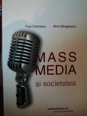 MASS MEDIA SI SOCIETATEA-PAUL DOBRESCU,ALINA BARGAOANU,EDITIA A DOUA,REVAZUTA SI ADAUGITA * foto