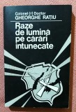 Raze de lumina pe carari intunecate. Editura PACO, 1996 - Colonel (r) Doctor Gheorghe Ratiu
