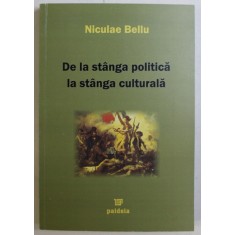 DE LA STANGA POLITICA LA STANGA CULTURALA de NICULAE BELLU , 2005