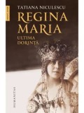 Cumpara ieftin Regina Maria. Ultima dorinta/Tatiana Niculescu