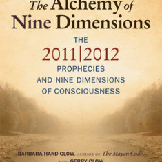 Alchemy of Nine Dimensions: The 2011/2012 Prophecies and Nine Dimensions of Consciousness