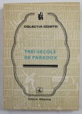 TREI SECOLE DE PARADOX , editie ingrijita de EUGEN B. MARIAN , COLECTIA &#039;&#039; COGITO &#039;&#039; , 1989