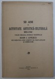 50 ANI DE ACTIVITATE ARTISTICA - CULTURALA 1892 - 1942 , VOLUM INCHINAT MAESTRULUI ION I . LIVESCU , 1942