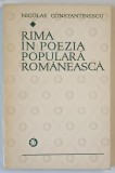 RIMA IN POEZIA POPULARA ROMANEASCA de NICOLAE CONSTANTINESCU , Bucuresti 1973