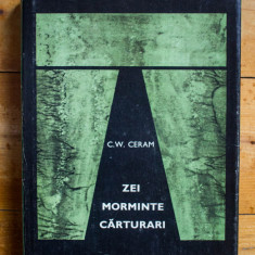 C. W. Ceram - Zei, morminte, carturari. Romanul arheologiei