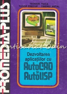 Dezvoltarea Aplicatiilor Cu AutoCAD Si Auto LISP - Teodor Tiuca, Tudor Precup foto