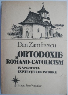 Ortodoxie si romano-catolicism in specificul existentei lor istorice &amp;ndash; Dan Zamfirescu foto