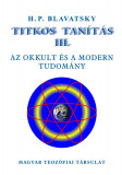 Titkos Tan&iacute;t&aacute;s III. Az okkult &eacute;s a modern tudom&aacute;ny - H. P. Blavatsky