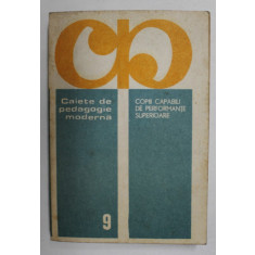 COPIII CAPABILI DE PERFORMANTE SUPERIOARE , seria &#039; CAIETE DE PEDAGOGIE MODERNA &#039; , NR. 9 , 1981