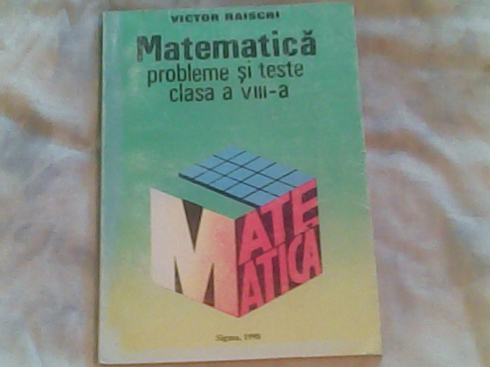 Matematica-probleme si teste clasa a VIII-a-Victor Raischi