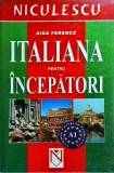 Carte Italiana pentru Incepatori Aida Ferencz - Ghid Complet Limba Italiana de la Zero, Vocabular, Gramatica, Exercitii practice, Editura Niculescu