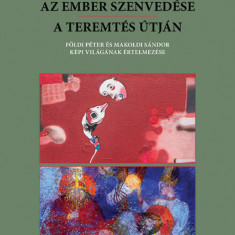 Az Ember szenvedése / A teremtés útján - Földi Péter és Makoldi Sándor képi világának értelmezése - Szabó Antónia