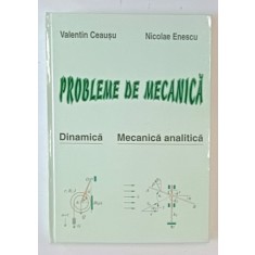 PROBLEME DE MECANICA , DINAMICA , MECANICA ANALITICA de VALENTIN CEAUSU si NICOLAE ENESCU , 2004