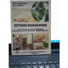 Dictionar maghiar roman, cu termeni din domeniul instalatiilor pentru constructii - Iuliu Delesega, Ion Borza