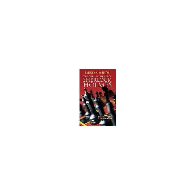 The Chess Mysteries of Sherlock Holmes: 50 Tantalizing Problems of Chess Detection