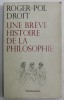 Une Breve Histoire de la Philosophie - Roger-Pol Droit, 2008, Flammarion, Psihologie, Filosofie