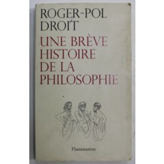 UNE BREVE HISTOIRE DE LA PHILOSOPHIE par ROGER - POL DROIT , 2008