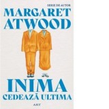 Inima cedeaza ultima - Margaret Atwood