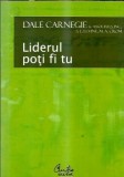 Liderul poti fi tu. Cum sa-ti faci prieteni, sa ii influentezi pe oameni si sa reusesti intr-o lume aflata in permanenta schimbare - Dale Carnegie