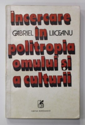 INCERCARE IN POLITROPIA OMULUI SI A CULTURII de GABRIEL LIICEANU , 1981 , DEDICATIE * foto