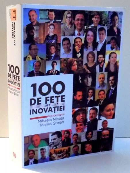 100 DE FETE ALE INOVATIEI de MIHAELA NICOLA, MARIUS STOIAN , 2016