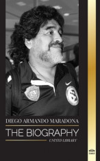 Diego Armando Maradona: The Biography of Argentinia&amp;#039;s Controversial Soccer (Football) Star Blessed with God&amp;#039;s Touch foto