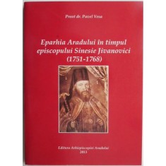 Eparhia Aradului in timpul episcopului Sinesie Jivanovici (1751-1768) &ndash; Pavel Vesa