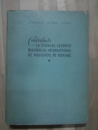 Contributii la studiul istoriei regimului international de navigatie pe Dunare 1- I. Badulescu, Gh. Canja