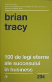 100 Legi Eterne ale Succesului in Business - Brian Tracy - Curtea Veche Publishing, 2020, Dezvoltare Personala