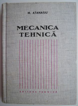 Mecanica tehnica &ndash; M. Atanasiu