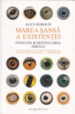 Marea sansa a existentei - Alice Roberts, Humanitas