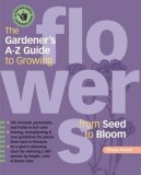 The Gardener&#039;s A-Z Guide to Growing Flowers from Seed to Bloom