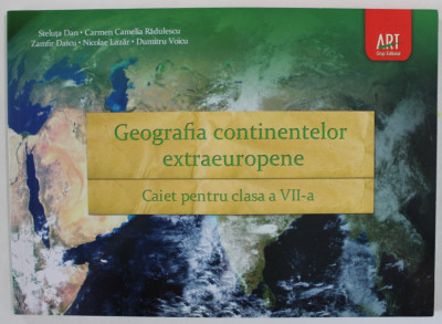 GEOGRAFIA CONTINENTELOR EXTRAEUROPENE , CAIET PENTRU CLASA A VII -A de STELUTA DAN ...DUMITRU VOICU , 2013 foto