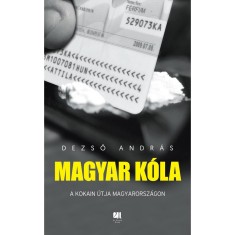 Magyar k&oacute;la - A kokain &uacute;tja Magyarorsz&aacute;gon - Dezső Andr&aacute;s