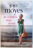 IN CAUTAREA UNUI DESTIN de JOJO MOYES , 2017