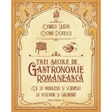 Trei secole de gastronomie. De la Muhalebiu si Schembea la Volovan si Galantina, Daniela Ulieriu, Doina Popescu, Paralela 45