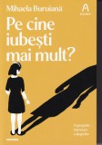 Pe cine iubesti mai mult? - Mihaela Buruiana - Roman 2023, Nemira, Beletristica, Carte in romana