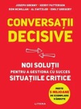 Conversatii decisive. Noi solutii pentru a gestiona cu succes situatiile critice/Kerry Patterson, Kerry Patterson, Ron McMillan, Al Switzler, Emily Gr, Litera