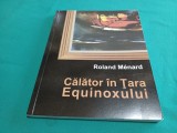 CĂLĂTOR &Icirc;N ȚARA EQUINOXULUI * ROLAND MENARD / 2015 * 300