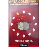 Arta combinarii. Secvente din cotidianul chinezesc - 2013 - Mircea Cosea (W231)