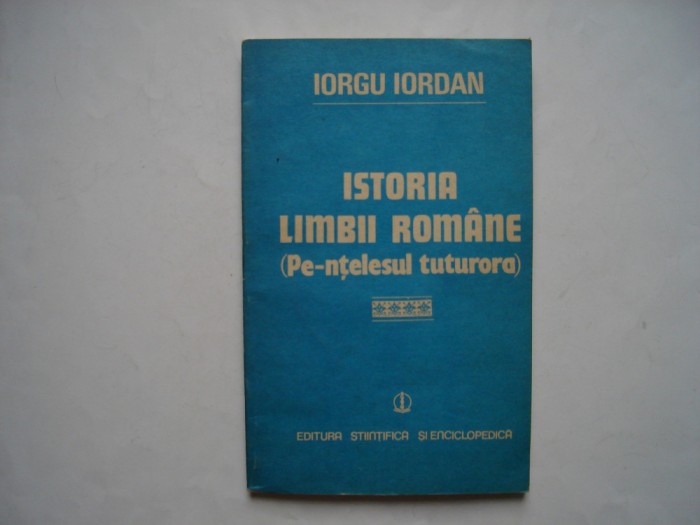 Istoria limbii romane (pe-ntelesul tuturora) - Iorgu Iordan