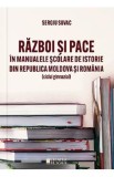 Razboi si pace in manualele scolare de istorie din Republica Moldova si Romania - Sergiu Suvac