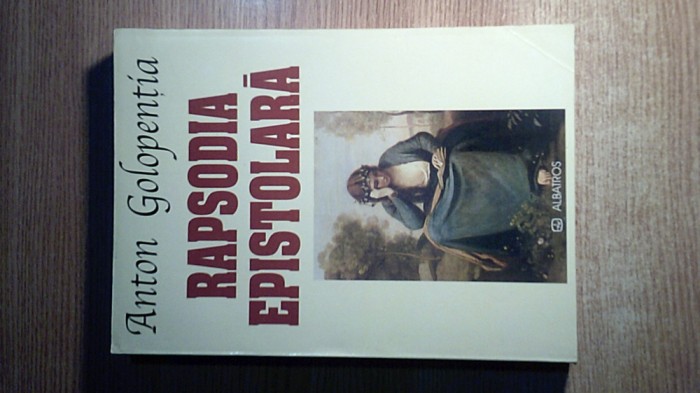 Anton Golopentia - Rapsodia epistolara - Scrisori primite si trimise - Vol. I