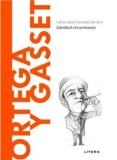 Descopera filosofia. Ortega y Gasset. Gandind circumstanta/Carlos Javier Gonzalez Serrano, Litera