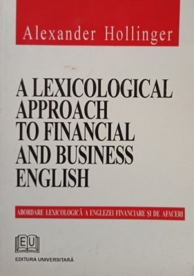 Alexander Hollinger - A lexicological approach to financial and business english (Editia: 2005) foto