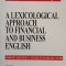 Alexander Hollinger - A lexicological approach to financial and business english (Editia: 2005)