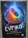 Evrika! O pastila de stiinta uluitoare pe zi